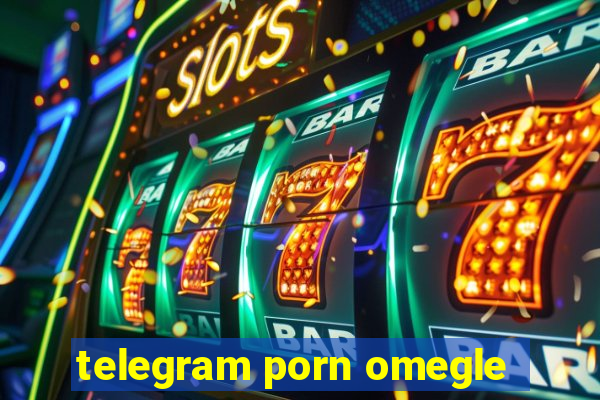 telegram porn omegle